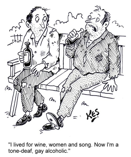"I lived for wine, women and song. Now I'm a tone-deaf, gay alcoholic."