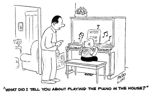 'What did I tell you about playing the piano in the house?'