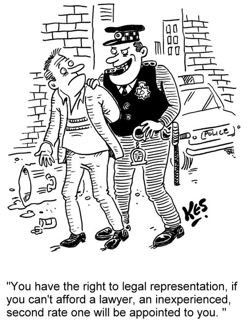 'You have the right to legal representation, if you can't afford a lawyer, an inexperienced, second rate one will be appointed to you.'