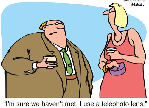 'I'm sure we haven't met. I use a telephoto lens.'