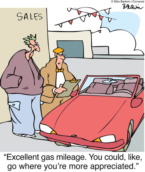"Excellent gas mileage. You could, like, go where you're more appreciated."