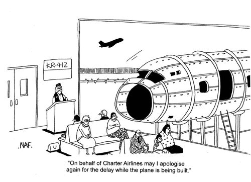 'On behalf of Charter Airlines may I apologise again for the delay while the plane is being built.'