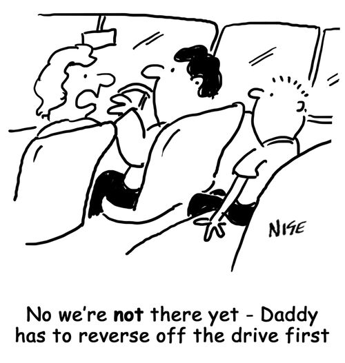 'No we're not there yet - Daddy has to reverse off the drive first'