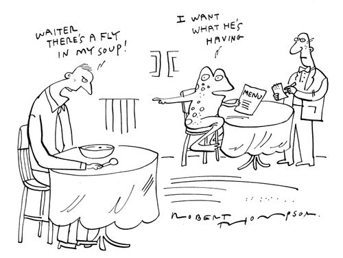 'Waiter there's a fly in my soup!'  'I want what he's having.'
