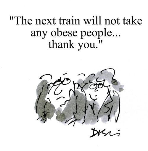 'The next train will not take any obese people...thank you.'