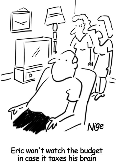 'Eric won't watch the Budget in case it taxes his brain.'
