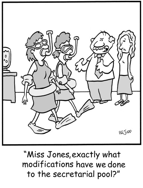 'Miss Jones, exactly what modifications have we done to the secretarial pool?'