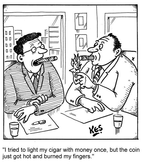 'I tried to light my cigar with money once, but the coin just got hot and burned my fingers.'