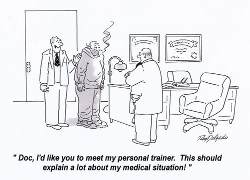 'Doc, I'd like you to meet my personal trainer. This should explain a lot about my medical situation!'