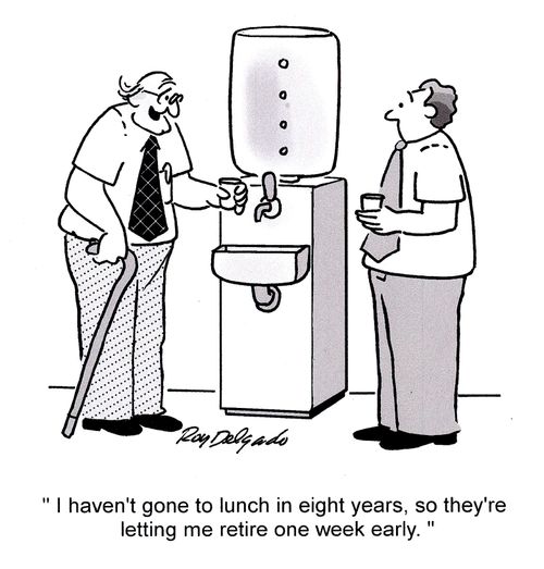 'I haven't gone to lunch in eight years, so they're letting me retire one week early.'