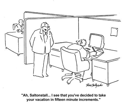 'Ah, Saltonstall...I see that you've decided to take your vacation in fifteen minutes increments.'
