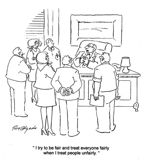 'I try to be fair and treat everyone fairly when I treat people unfairly.'