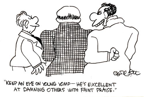 'Keep an eye on young Yomp, he's excellent at damning others with faint praise.'