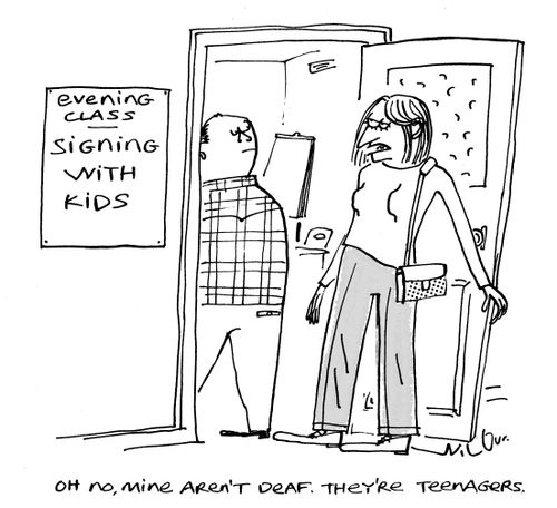 'Oh no, mine aren't deaf. They're teenagers.'