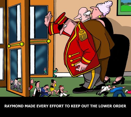 Raymond made every effort to keep out the lower order.