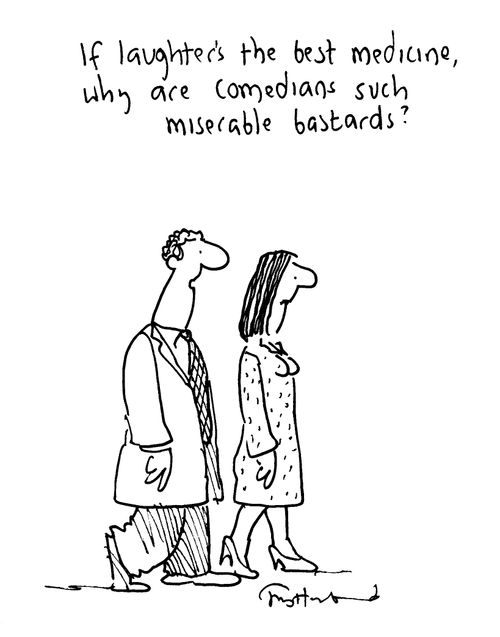 'If laughter's the best medicine, why are comedians such miserable b******s?'