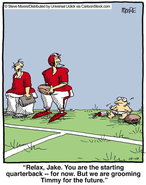 'Relax, Jake. You are the starting quarterback - for now. But we are grooming Timmy for the future.'