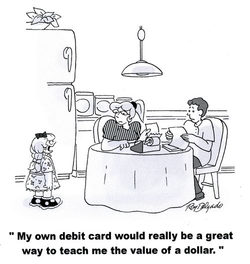'My own debit card would really be a great way to teach me the value of a dollar.'