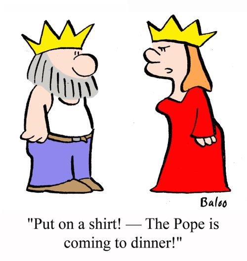 'Put on a shirt - The Pope is coming to dinner'