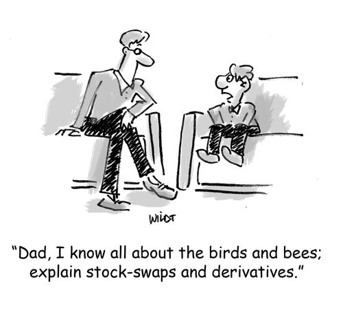 'Dad, I know all about the birds and the bees; explain stock-swaps and derivatives.' 