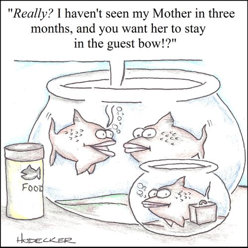 'Really? I haven't seen my Mother in three months, and you want her to stay in the guest bowl!?'