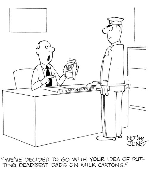 'We've decided to go with your idea of putting deadbeat dads on milk cartons.'