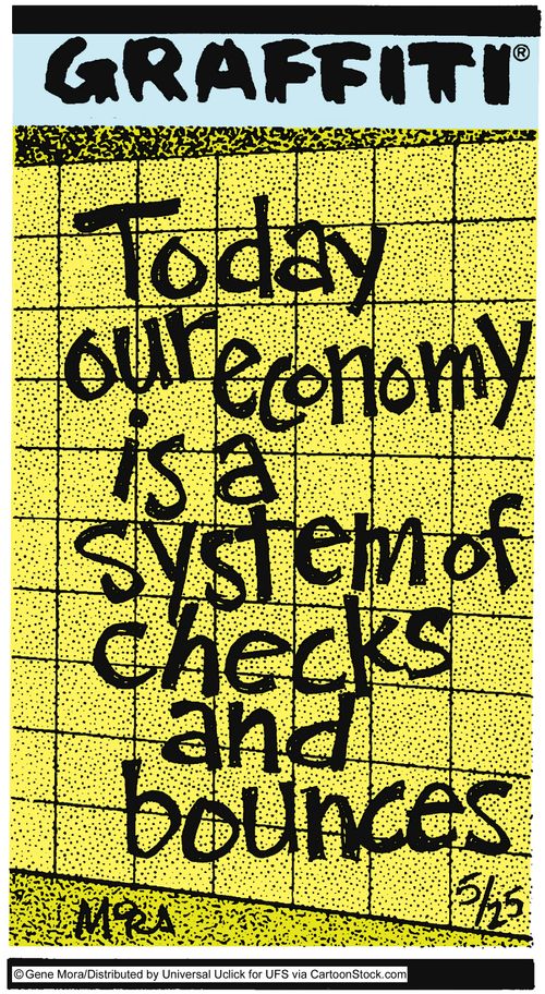 Today our economy is a system of checks and bounces.
