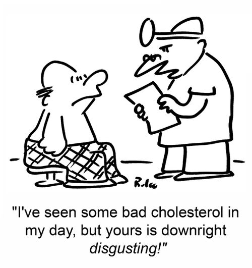 'I've seen some bad cholesterol in my day, but yours is downright DISGUSTING!'