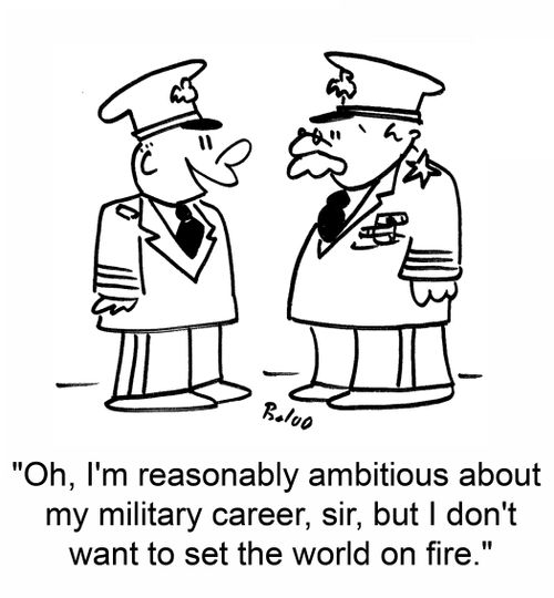 'Oh, I'm reasonably ambitious about my military career, sir, but I don't want to set the world on fire.'