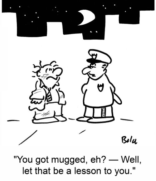 You got mugged, eh? - Well, let that be a lesson to you.