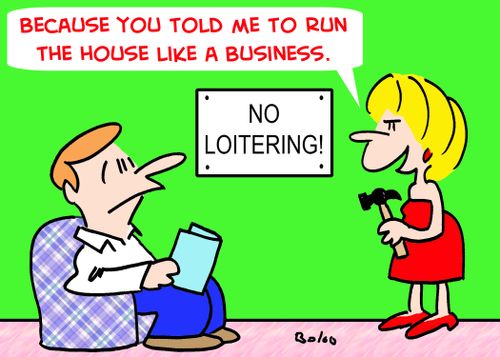 'Because you told me to run the house like a business.'