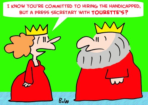 'I know you're committed to hiring the handicapped, but a Press Secretary with Tourette's?'