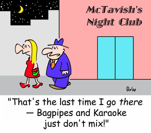 'That's the last time I go there - Bagpipes and Karaoke just don't mix!'