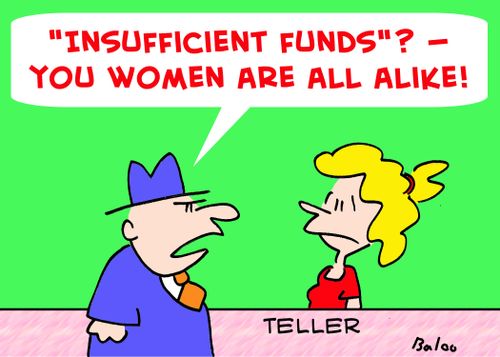 ''Insufficient funds'? -- you women are all alike!'