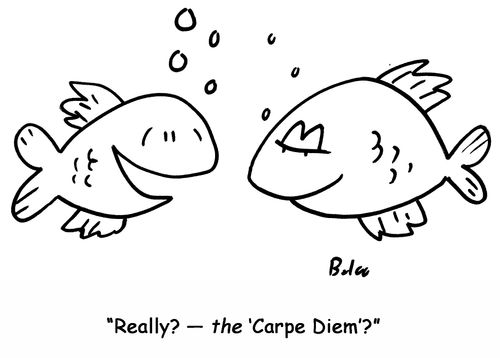 'Really? — the 'Carpe Diem'?'