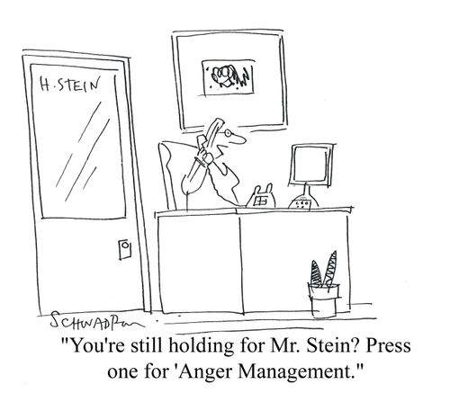 'You're still holding for Mr Stein? Press one for 'anger management'.'
