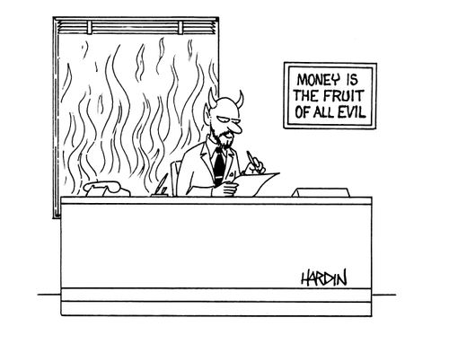Money is the fruit of all evil.