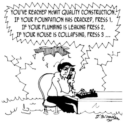 'You've reached McWit Quality Construction. If your foundation has cracked, press 1, if your plumbing is leaking press 2, if your house is collapsing, press 3 ...'