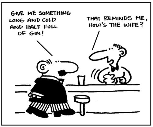'Give me something long and cold and half full of gin. How's the wife?'