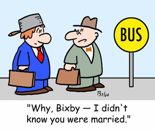 BUS, 'Why, Bixby -- I didn't know you were married.'