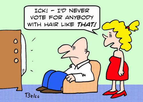 'Ick! -- I'd never vote for anybody with hair like THAT!'
