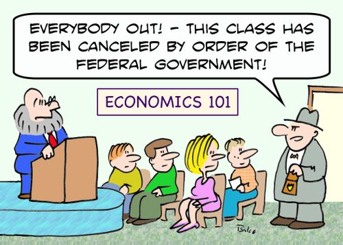ECONOMICS 101, 'Everybody out! -- This class has been canceled by order of the Federal Government!'