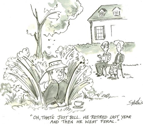 'Oh, that's just Bill. He retired last year and then he went feral.'
