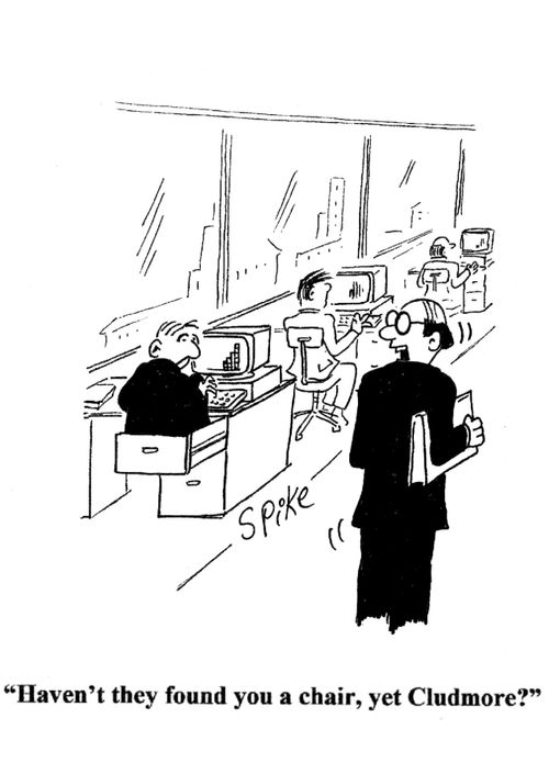 'Haven't they found you a chair, yet Cludmore?' 