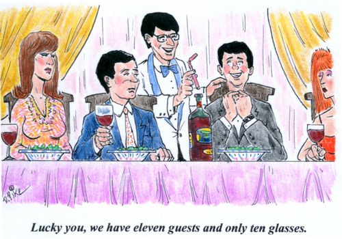 'Lucky you, we have eleven guests and only ten glasses.'