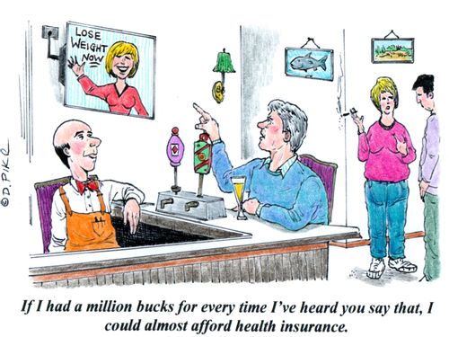 'If I had a million buck for every time I heard you say that, I could almost afford health insurance.'