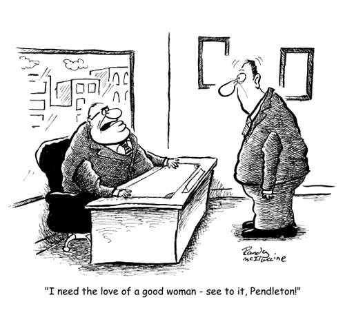 'I need the love of a good woman - see to it, Pendleton!'