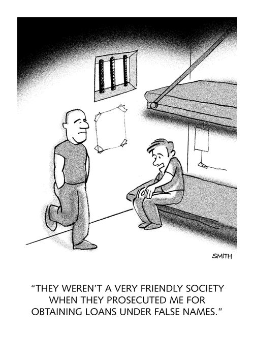 "They weren't very friendly when they proscuted me for obtaining loans under false names."