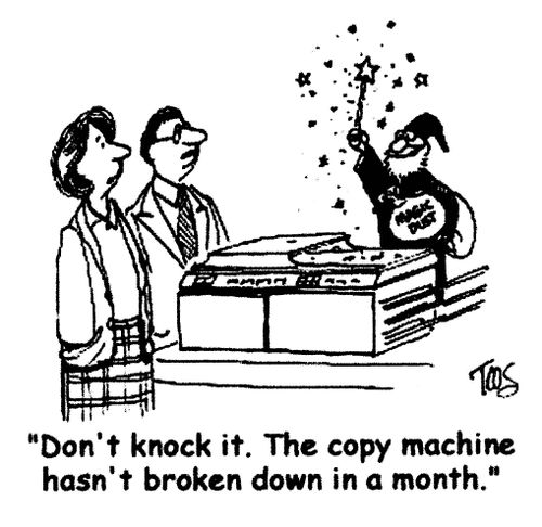 'Don't knock it. The copy machine hasn't broken down in a month.'