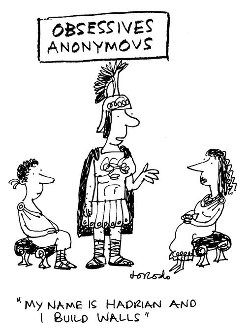 Obsessives anon -"My name is Hadrian and I build walls."